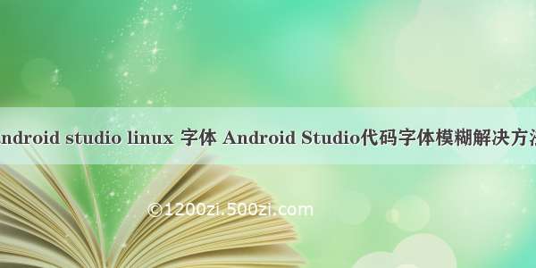 android studio linux 字体 Android Studio代码字体模糊解决方法