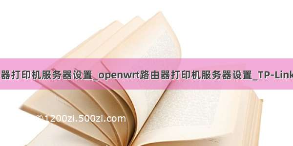 openwrt路由器打印机服务器设置_openwrt路由器打印机服务器设置_TP-Link无线路由器打