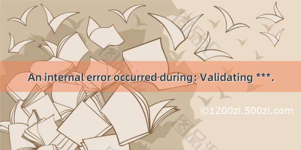 An internal error occurred during: Validating ***.