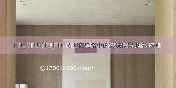 LTU TTU DTU FTU RTU在电路中的安装位置 功能 区别