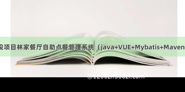 JAVA毕设项目林家餐厅自助点餐管理系统（java+VUE+Mybatis+Maven+Mysql）