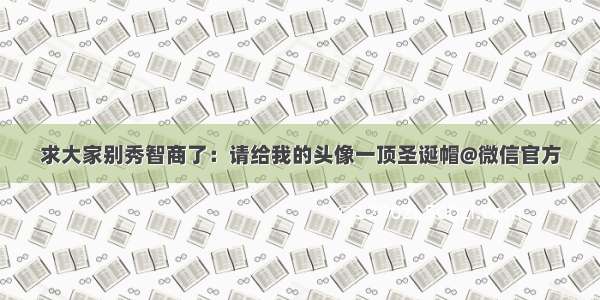 求大家别秀智商了：请给我的头像一顶圣诞帽@微信官方