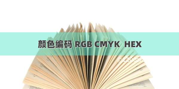 颜色编码 RGB CMYK  HEX