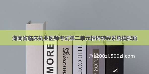 湖南省临床执业医师考试第二单元精神神经系统模拟题