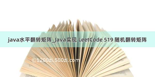 java水平翻转矩阵_Java实现 LeetCode 519 随机翻转矩阵