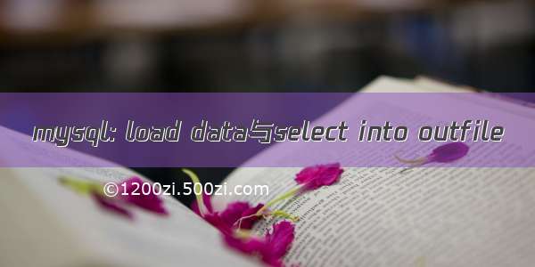 mysql: load data与select into outfile