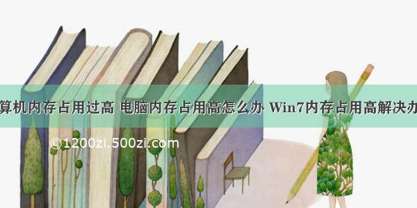 计算机内存占用过高 电脑内存占用高怎么办 Win7内存占用高解决办法