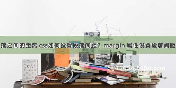 php怎么设置段落之间的距离 css如何设置段落间距？margin 属性设置段落间距（代码实例）...