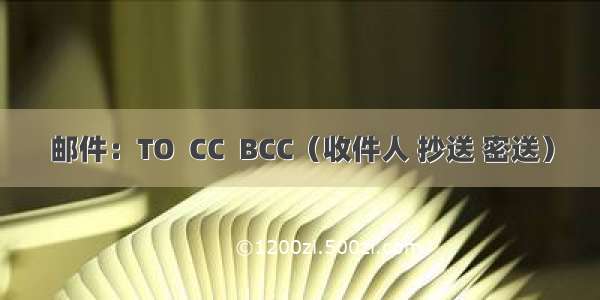 邮件：TO  CC  BCC（收件人 抄送 密送）