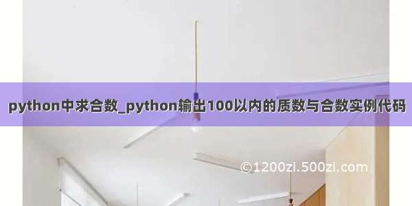 python中求合数_python输出100以内的质数与合数实例代码