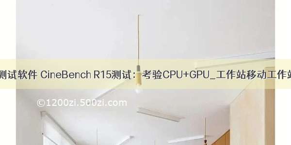 工作站 显卡 测试软件 CineBench R15测试：考验CPU+GPU_工作站移动工作站-中关村...