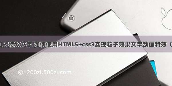 怎么在html中加入特效文字 如何使用HTML5+css3实现粒子效果文字动画特效（附完整代码）...