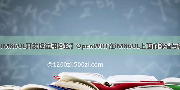 【IMX6UL开发板试用体验】OpenWRT在iMX6UL上面的移植与编译