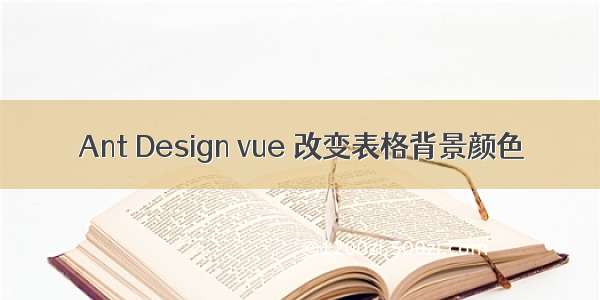 Ant Design vue 改变表格背景颜色