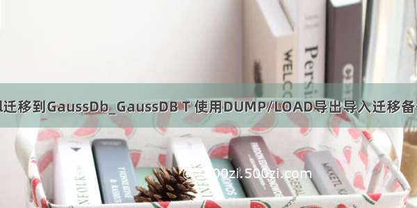 Mysql迁移到GaussDb_GaussDB T 使用DUMP/LOAD导出导入迁移备份数据