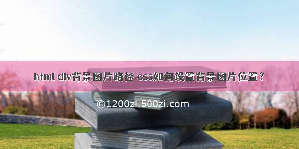 html div背景图片路径 css如何设置背景图片位置？