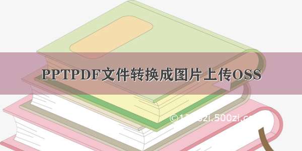 PPTPDF文件转换成图片上传OSS