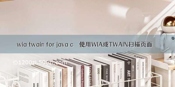 wia twain for java c – 使用WIA或TWAIN扫描页面