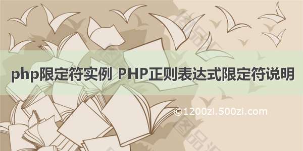 php限定符实例 PHP正则表达式限定符说明