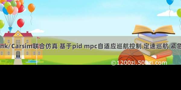 Simulink/Carsim联合仿真 基于pid mpc自适应巡航控制 定速巡航 紧急避撞等