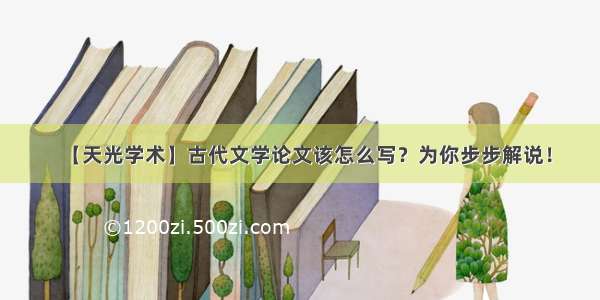 【天光学术】古代文学论文该怎么写？为你步步解说！