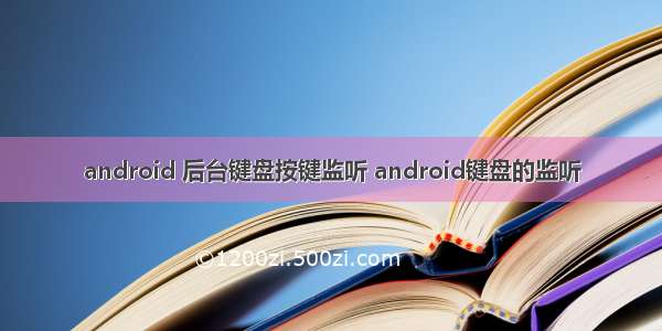 android 后台键盘按键监听 android键盘的监听