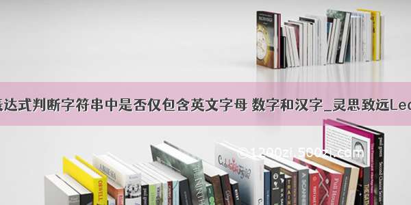 java用正则表达式判断字符串中是否仅包含英文字母 数字和汉字_灵思致远Leansmall的博