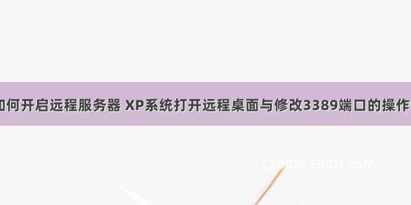 xp如何开启远程服务器 XP系统打开远程桌面与修改3389端口的操作步骤