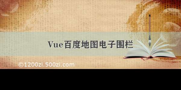 Vue百度地图电子围栏