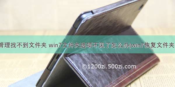 win7计算机管理找不到文件夹 win7文件夹选项不见了怎么办|win7恢复文件夹选项的方法...