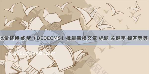 html网页关键字批量替换 织梦（DEDECMS）批量替换文章 标题 关键字 标签等等内容的SQL命令...