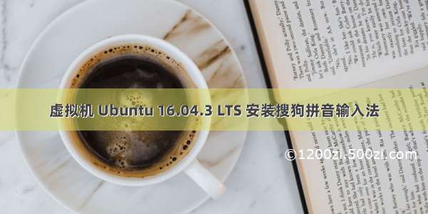 虚拟机 Ubuntu 16.04.3 LTS 安装搜狗拼音输入法