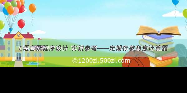 C语言及程序设计 实践参考——定期存款利息计算器