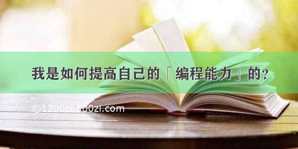 我是如何提高自己的「编程能力」的？