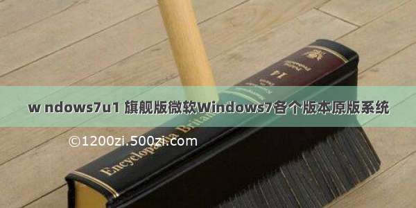 w ndows7u1 旗舰版微软Windows7各个版本原版系统