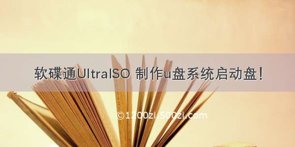 软碟通UltraISO 制作u盘系统启动盘！