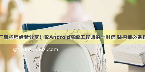 大厂架构师经验分享！致Android高级工程师的一封信 架构师必备技能