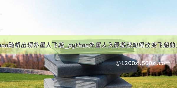 python随机出现外星人飞船_python外星人入侵游戏如何改变飞船的大小