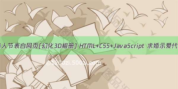 HTML5七夕情人节表白网页(幻化3D相册) HTML+CSS+JavaScript 求婚示爱代码 520情人