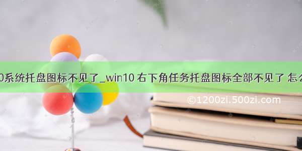 win10系统托盘图标不见了_win10 右下角任务托盘图标全部不见了 怎么办？