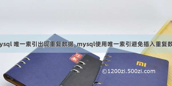 mysql 唯一索引出现重复数据_mysql使用唯一索引避免插入重复数据