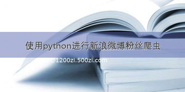 使用python进行新浪微博粉丝爬虫