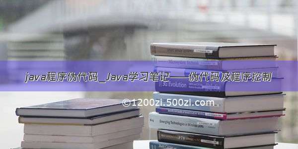 java程序伪代码_Java学习笔记——伪代码及程序控制