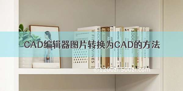 CAD编辑器图片转换为CAD的方法