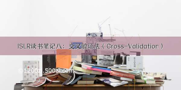 ISLR读书笔记八：交叉验证法（Cross-Validation）