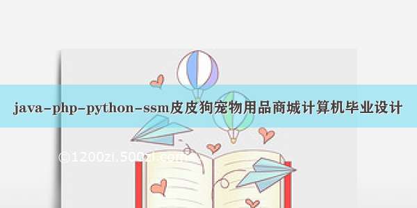 java-php-python-ssm皮皮狗宠物用品商城计算机毕业设计