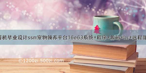 计算机毕业设计ssm宠物领养平台16e63系统+程序+源码+lw+远程部署