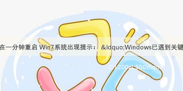 win7计算机将在一分钟重启 Win7系统出现提示： &ldquo;Windows已遇到关键问题 将在一分