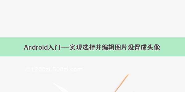 Android入门--实现选择并编辑图片设置成头像