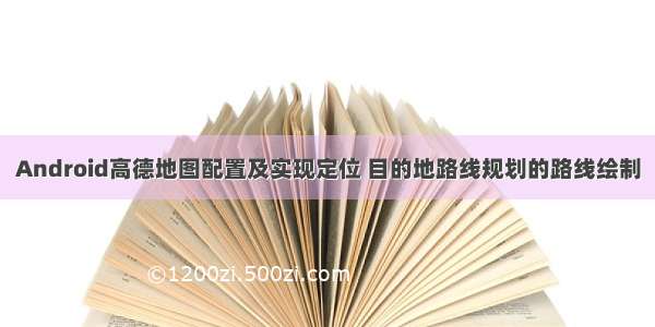 Android高德地图配置及实现定位 目的地路线规划的路线绘制